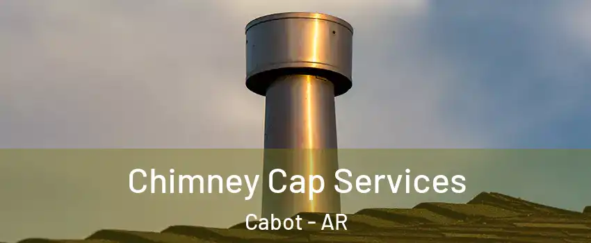  Chimney Cap Services Cabot - AR