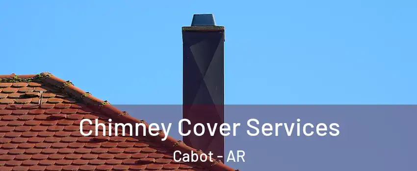  Chimney Cover Services Cabot - AR