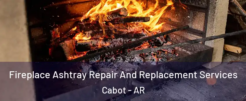  Fireplace Ashtray Repair And Replacement Services Cabot - AR