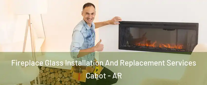  Fireplace Glass Installation And Replacement Services Cabot - AR