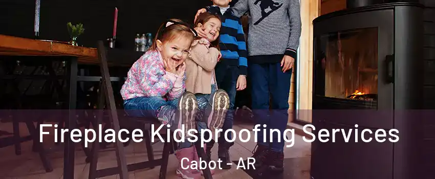  Fireplace Kidsproofing Services Cabot - AR
