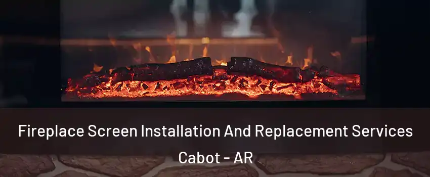  Fireplace Screen Installation And Replacement Services Cabot - AR