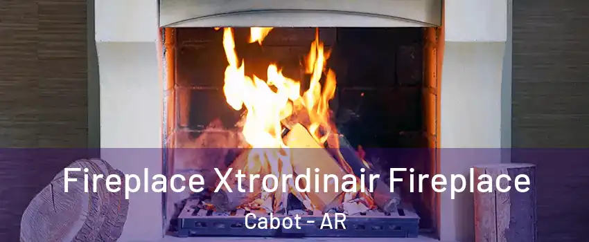  Fireplace Xtrordinair Fireplace Cabot - AR