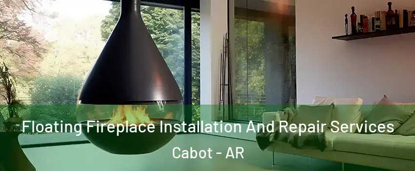  Floating Fireplace Installation And Repair Services Cabot - AR