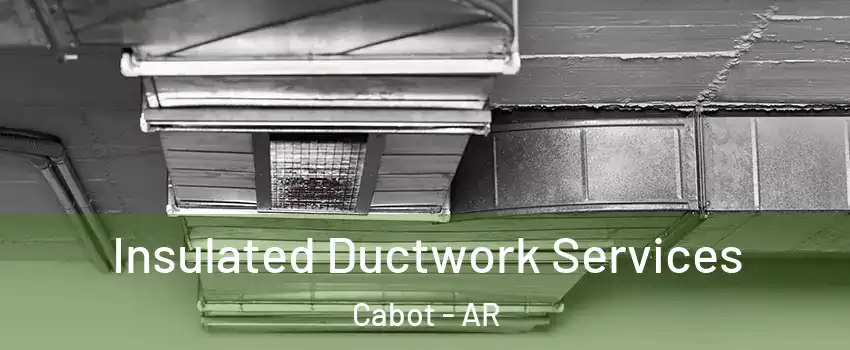  Insulated Ductwork Services Cabot - AR