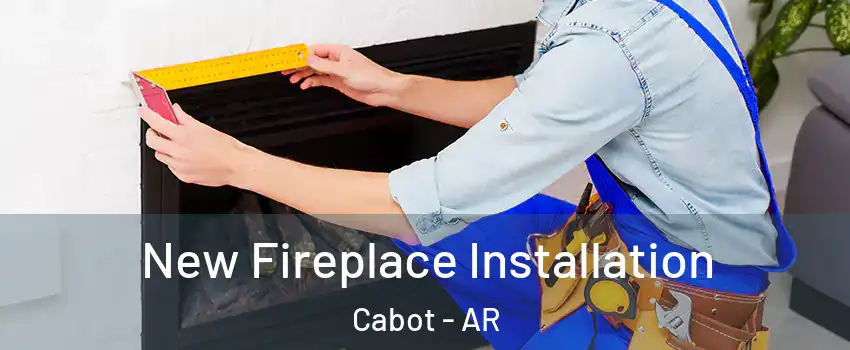  New Fireplace Installation Cabot - AR