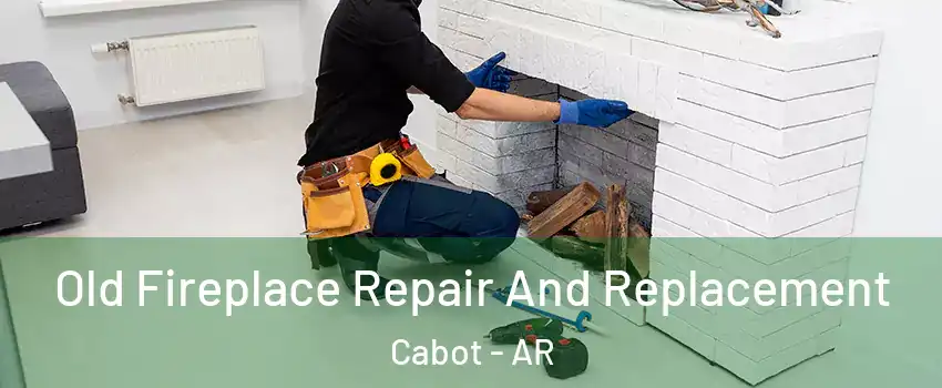  Old Fireplace Repair And Replacement Cabot - AR