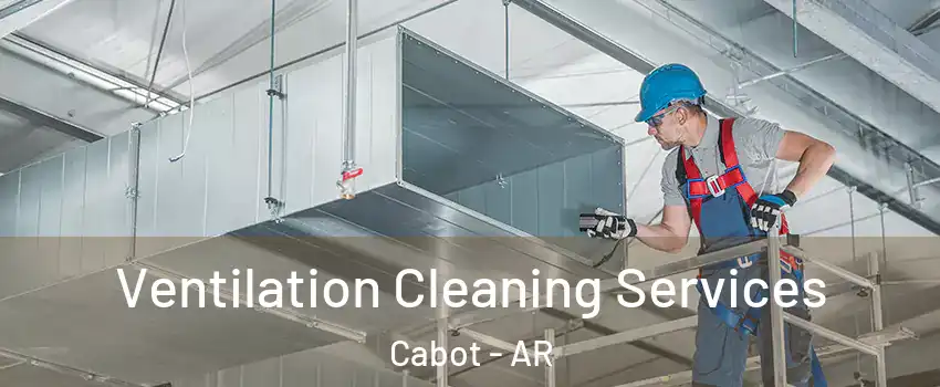  Ventilation Cleaning Services Cabot - AR