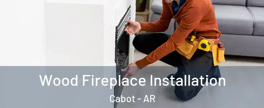  Wood Fireplace Installation Cabot - AR